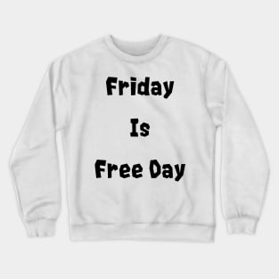Friday is free day Crewneck Sweatshirt